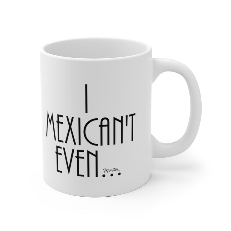 I Mexican´t Even Mug