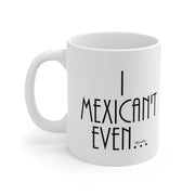 I Mexican´t Even Mug