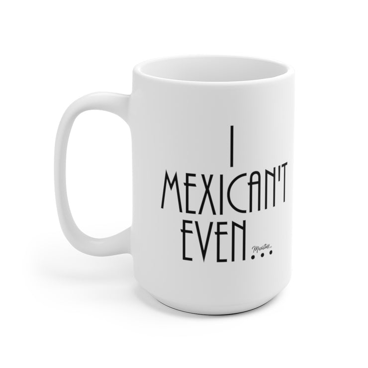 I Mexican´t Even Mug