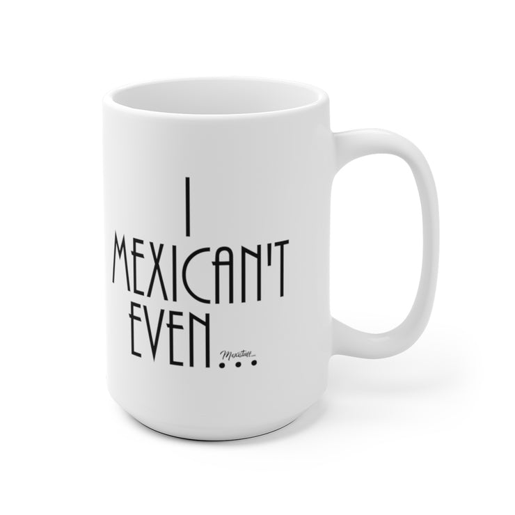 I Mexican´t Even Mug