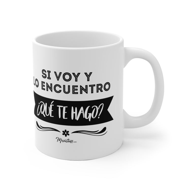 Si Voy Y Lo Encuentro ¿Qué Te Hago? Mug