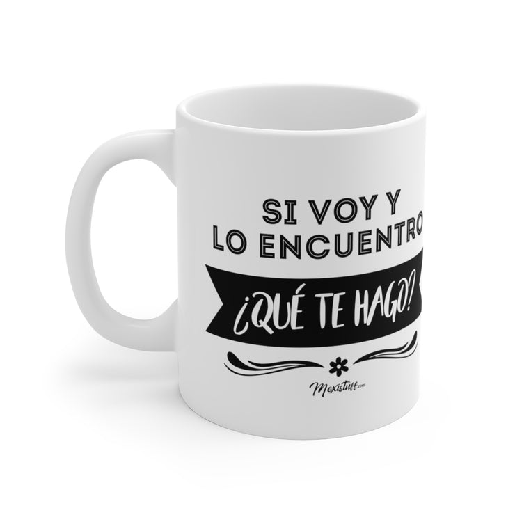 Si Voy Y Lo Encuentro ¿Qué Te Hago? Mug