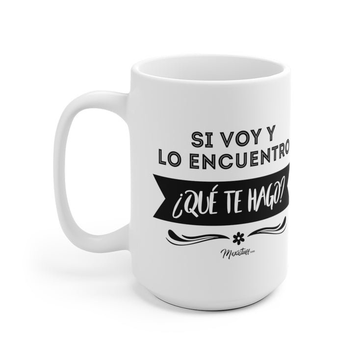 Si Voy Y Lo Encuentro ¿Qué Te Hago? Mug