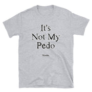 It´s Not My Pedo Unisex Tee