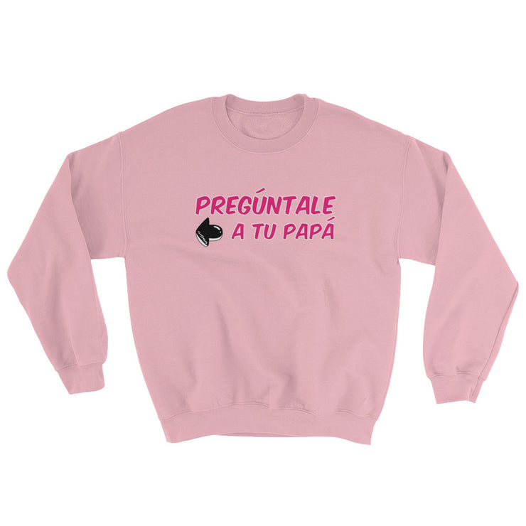 Preguntale A Tu Papa Unisex Sweatshirt