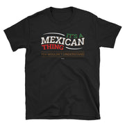 It´s A Mexican Thing Unisex Tee