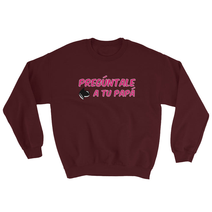 Preguntale A Tu Papa Unisex Sweatshirt