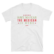 Have No Fear The Mexican Is Here Unisex Tee