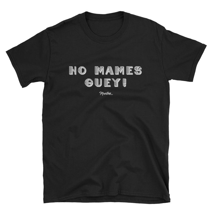 No Mames Guey Unisex Tee