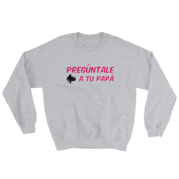 Preguntale A Tu Papa Unisex Sweatshirt