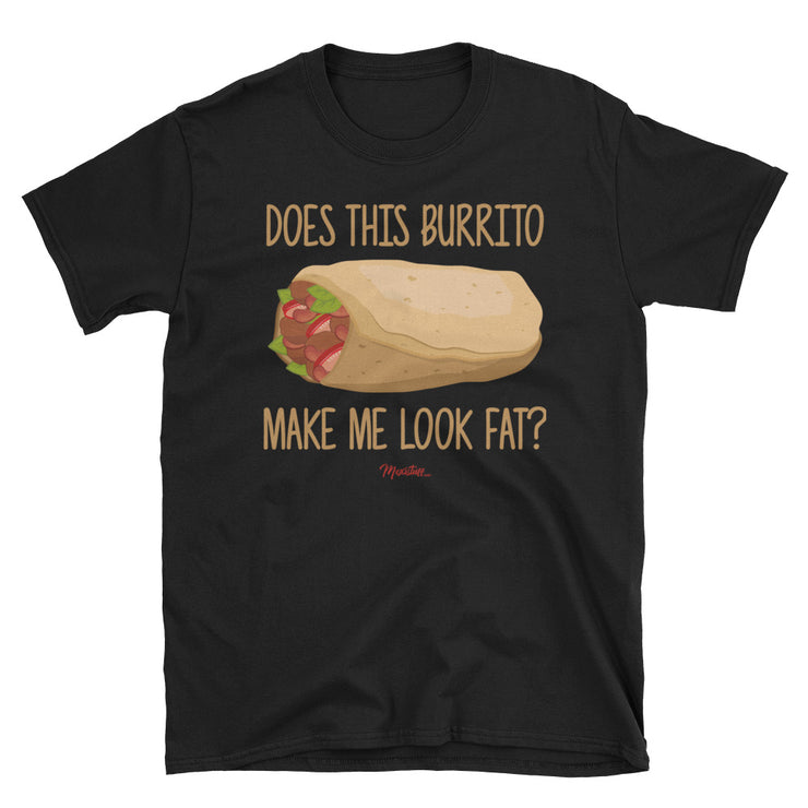 Does This Burrito Make Me Look Fat? Unisex Tee