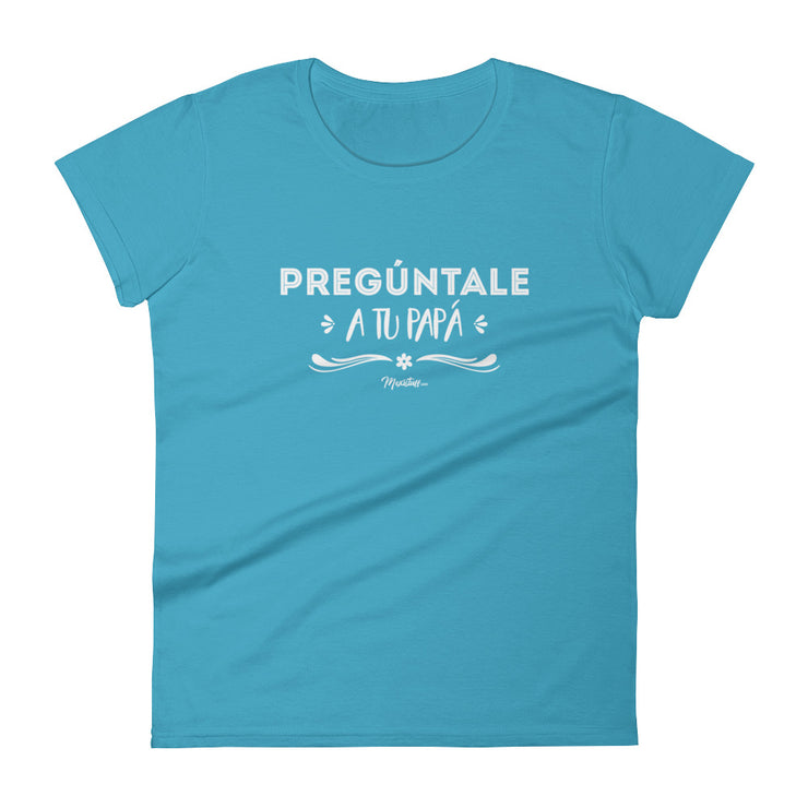 Pregúntale A Tu Papá Women's Premium Tee