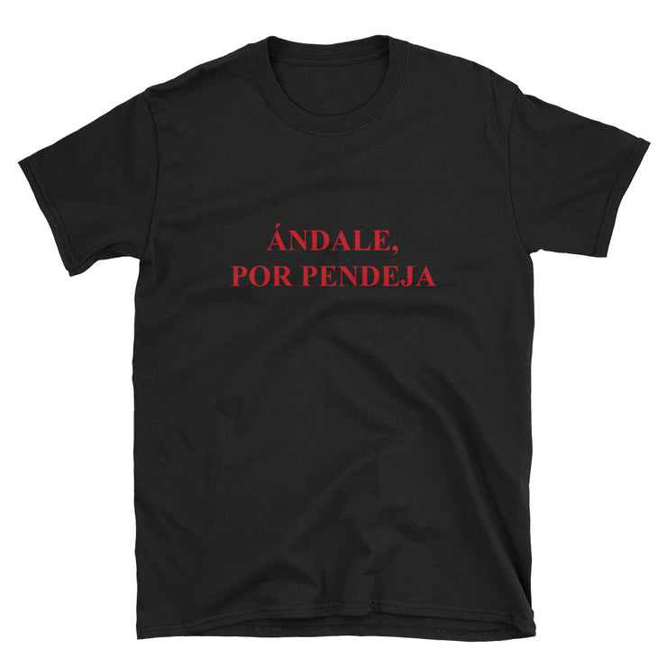 Ándale Por Pendeja Unisex tee