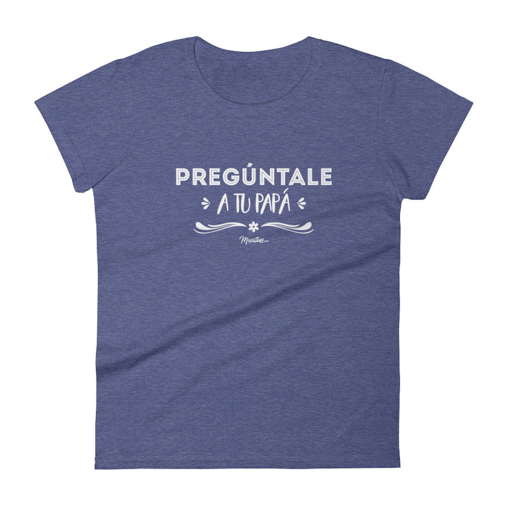 Pregúntale A Tu Papá Women's Premium Tee