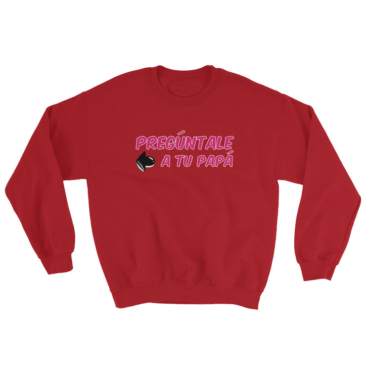 Preguntale A Tu Papa Unisex Sweatshirt