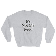 It´s Not My Pedo Unisex Sweatshirt