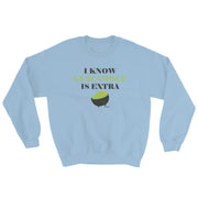 I Know Guacamole Is Extra Unisex Sweatshirt
