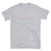 Adiós Felicia Unisex Tee
