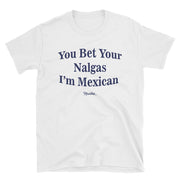You Bet Your Nalgas Unisex Tee