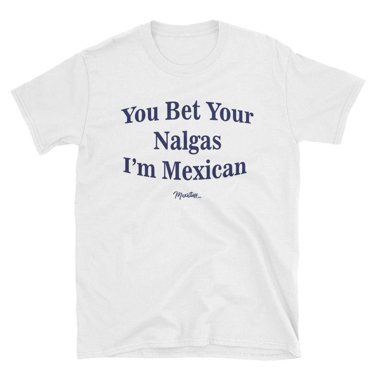 You Bet Your Nalgas Unisex Tee