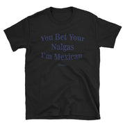 You Bet Your Nalgas Unisex Tee