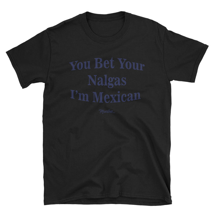 You Bet Your Nalgas Unisex Tee