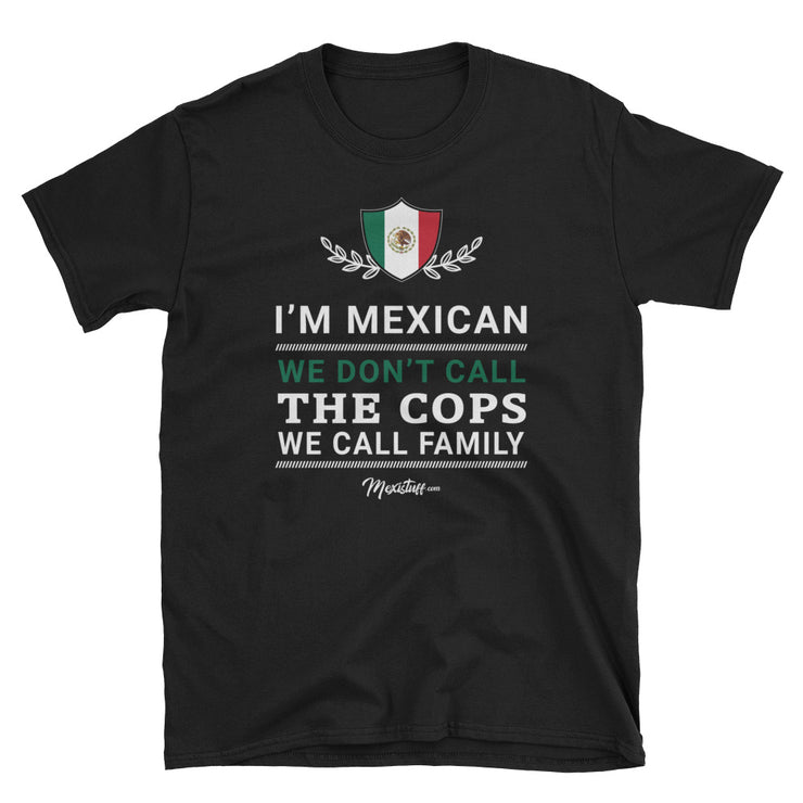 I'M Mexican We Don't Call The Cops We Call Family Unisex Tee