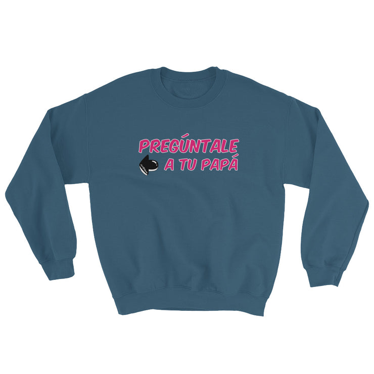 Preguntale A Tu Papa Unisex Sweatshirt