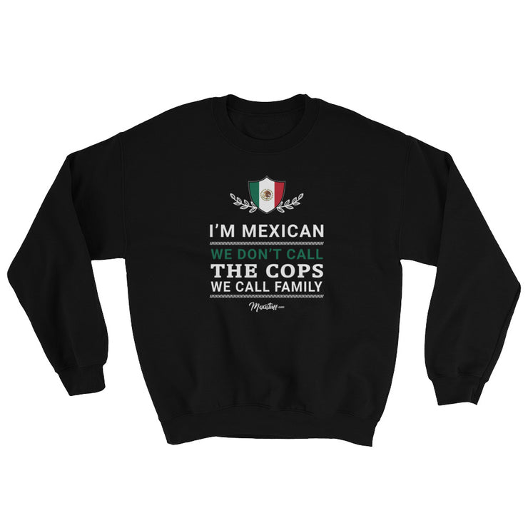 I'M Mexican We Don't Call The Cops We Call Family Unisex Sweatshirt