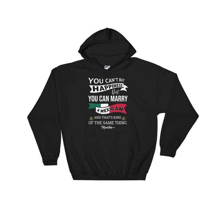 You Can't Buy Happiness But You Can Marry A Mexican Hoodie