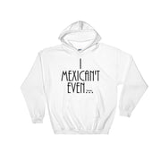 I Mexican´t Even Unisex Hoodie
