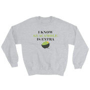 I Know Guacamole Is Extra Unisex Sweatshirt