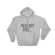 I Mexican´t Even Unisex Hoodie