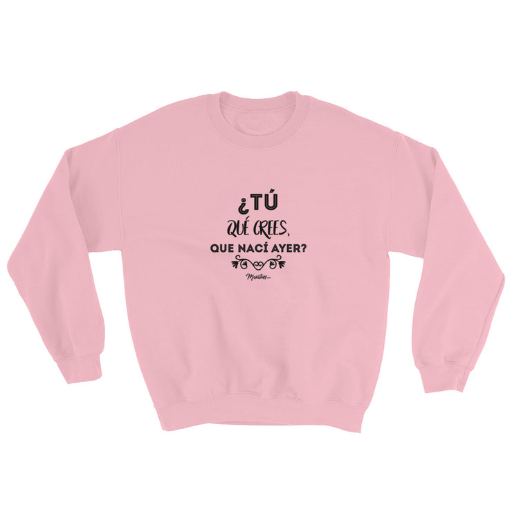 ¿Y Tu Que Crees Que Nací Ayer? Sweatshirt