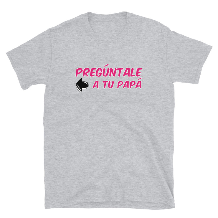 Preguntale A Tu Papa Unisex Tee